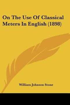 portada on the use of classical meters in english (1898) (en Inglés)