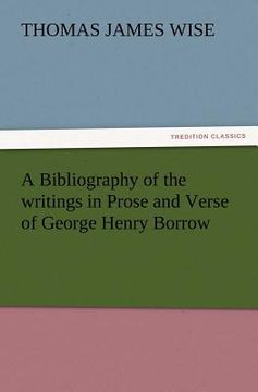 portada a bibliography of the writings in prose and verse of george henry borrow (en Inglés)