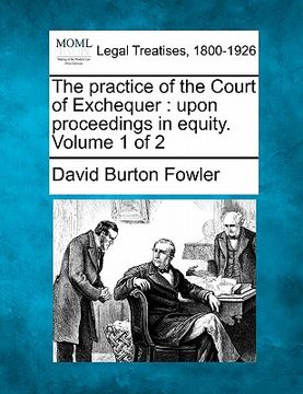 portada the practice of the court of exchequer: upon proceedings in equity. volume 1 of 2