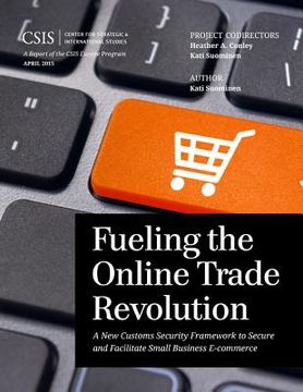 portada Fueling the Online Trade Revolution: A New Customs Security Framework to Secure and Facilitate Small Business E-Commerce