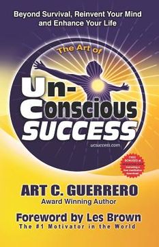 portada The Art of Unconscious Success: Beyond Survival, Reinvent Your Mind and Enhance Your Life (in English)