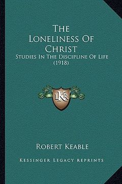 portada the loneliness of christ: studies in the discipline of life (1918)