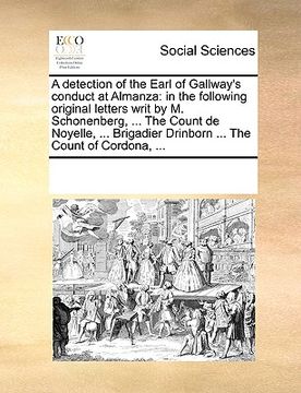 portada a detection of the earl of gallway's conduct at almanza: in the following original letters writ by m. schonenberg, ... the count de noyelle, ... bri (en Inglés)