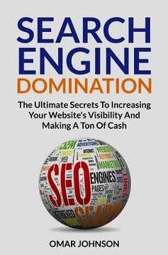 portada Search Engine Domination: The Ultimate Secrets To Increasing Your Website's Visibility and Making a Ton of Cash (en Inglés)