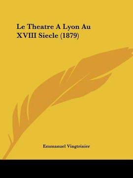 portada Le Theatre A Lyon Au XVIII Siecle (1879) (in French)