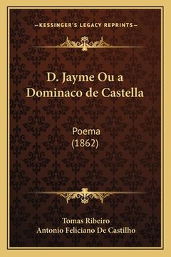 portada D. Jayme Ou a Dominaco de Castella: Poema (1862) (en Portugués)
