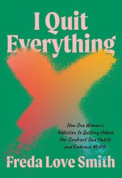 portada I Quit Everything: How one Woman's Addiction to Quitting Helped her Confront bad Habits and Embrace Midlife (en Inglés)