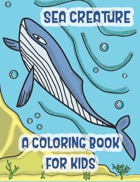 portada Sea Creatures a Coloring Book For Kids: Marine Life Animals Of The Deep Ocean and Tropics (en Inglés)