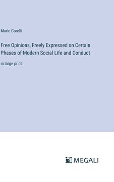 portada Free Opinions, Freely Expressed on Certain Phases of Modern Social Life and Conduct: in large print (in English)