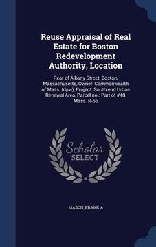 portada Reuse Appraisal of Real Estate for Boston Redevelopment Authority, Location: Rear of Albany Street, Boston, Massachusetts, Owner: Commonwealth of Mass (en Inglés)