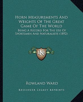 portada horn measurements and weights of the great game of the world: being a record for the use of sportsmen and naturalists (1892) (en Inglés)