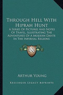 portada through hell with hiprah hunt: a series of pictures and notes of travel, illustrating the adventures of a modern dante in the infernal regions (en Inglés)