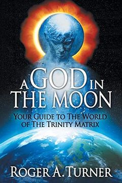 portada A god in the Moon: Your Guide to the World of the Trinity Matrix 