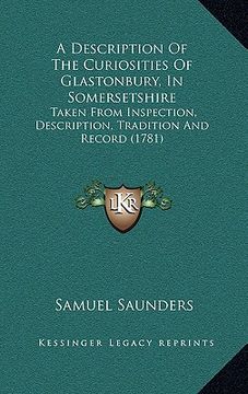 portada a description of the curiosities of glastonbury, in somersetshire: taken from inspection, description, tradition and record (1781) (en Inglés)