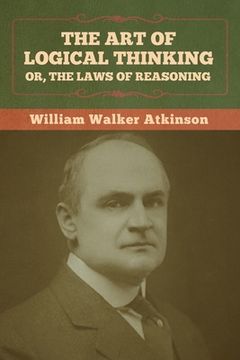portada The Art of Logical Thinking; Or, The Laws of Reasoning (en Inglés)