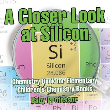 portada A Closer Look at Silicon - Chemistry Book for Elementary Children's Chemistry Books (en Inglés)