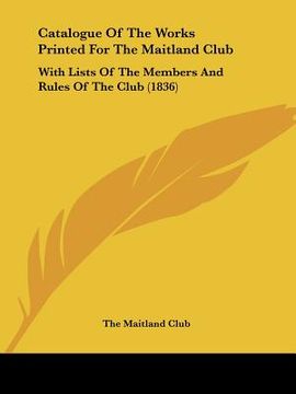 portada catalogue of the works printed for the maitland club: with lists of the members and rules of the club (1836) (in English)