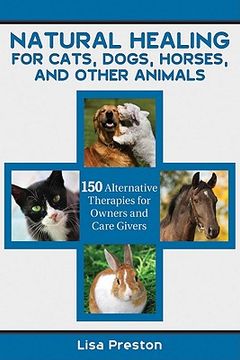 portada natural healing for cats, dogs, horses, and other animals: 150 alternative therapies available to owners and caregivers (in English)