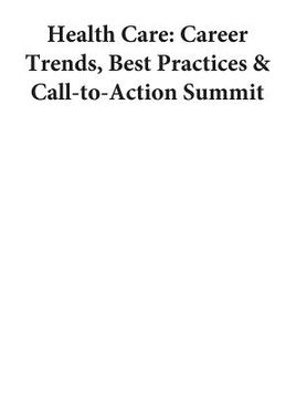 portada Health Care: Career Trends, Best Practices & Call-to-Action Summit (en Inglés)