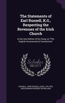 portada The Statements of Earl Russell, K.G., Respecting the Revenues of the Irish Church: In the new Edition of his Essay on "The English Government & Consti (in English)