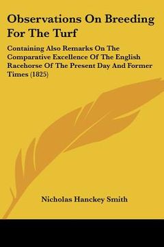 portada observations on breeding for the turf: containing also remarks on the comparative excellence of the english racehorse of the present day and former ti (en Inglés)