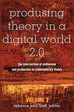 portada Produsing Theory in a Digital World 2. 0: The Intersection of Audiences and Production in Contemporary Theory. Volume 2 (Digital Formations) 