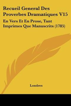 portada recueil general des proverbes dramatiques v15: en vers et en prose, tant imprimes que manuscrits (1785) (in English)