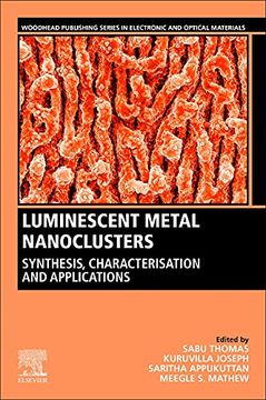 portada Luminescent Metal Nanoclusters: Synthesis, Characterization, and Applications (Woodhead Publishing Series in Electronic and Optical Materials) (en Inglés)