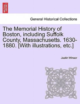portada the memorial history of boston, including suffolk county, massachusetts. 1630-1880. [with illustrations, etc.] (en Inglés)