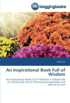 portada An Inspirational Book Full of Wisdom: An Inspirational Book Full of Wisdom is indeed one of a kind book. Full of information,knowledge and skills to survive