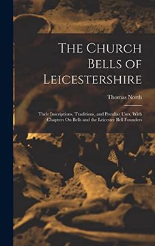 portada The Church Bells of Leicestershire: Their Inscriptions, Traditions, and Peculiar Uses, With Chapters on Bells and the Leicester Bell Founders (en Inglés)