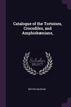 portada Catalogue of the Tortoises, Crocodiles, and Amphisbænians, (en Inglés)