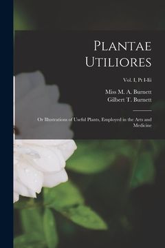 portada Plantae Utiliores; or Illustrations of Useful Plants, Employed in the Arts and Medicine; Vol. I, pt i-iii (en Inglés)