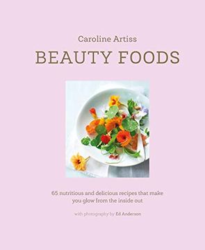 portada Beauty Foods: 65 Nutritious and Delicious Recipes That Make you Glow From the Inside out (en Inglés)