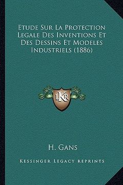 portada Etude Sur La Protection Legale Des Inventions Et Des Dessins Et Modeles Industriels (1886) (in French)