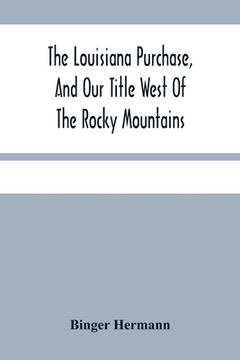 portada The Louisiana Purchase, And Our Title West Of The Rocky Mountains: With A Review Of Annexation By The United States