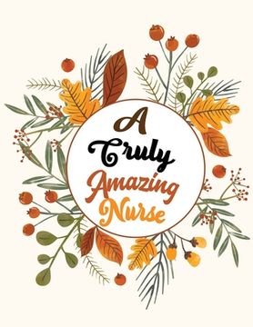 portada A Truly Amazing Nurse: Nurse Thanksgiving Holiday Coloring Books, Fall Coloring Pages, Stress Relieving Autumn Coloring Pages, Holiday Gift F (in English)