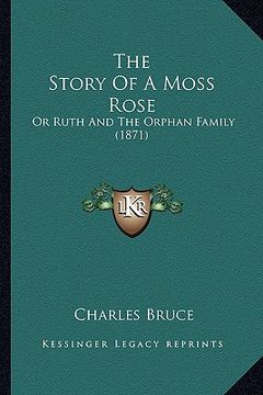 portada the story of a moss rose: or ruth and the orphan family (1871)