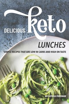 portada Delicious Keto Lunches: Simple Recipes That Are Low in Carbs and High on Taste (en Inglés)