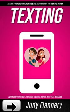 portada Texting: Learn How To Attract, Persuade & Seduce Anyone with Text Messages (SEXTING TIPS FOR dating, ROMANCE AND RELATIONSHIPS (en Inglés)