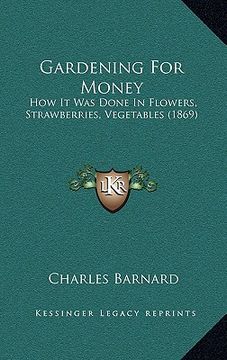 portada gardening for money: how it was done in flowers, strawberries, vegetables (1869) (in English)