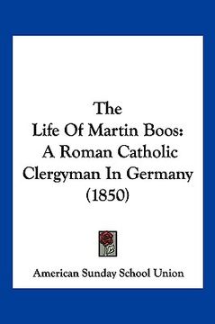 portada the life of martin boos: a roman catholic clergyman in germany (1850) (en Inglés)