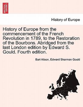 portada history of europe from the commencement of the french revolution in 1789, to the restoration of the bourbons. abridged from the last london edition by (en Inglés)