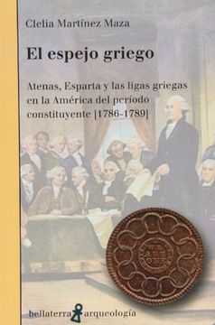 portada El Espejo Griego: Atenas, Esparta y las Ligas Griegas en la América del Periodo Constituyente. 1786-1789