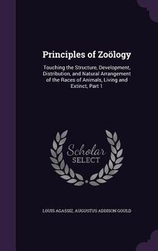 portada Principles of Zoölogy: Touching the Structure, Development, Distribution, and Natural Arrangement of the Races of Animals, Living and Extinct (en Inglés)