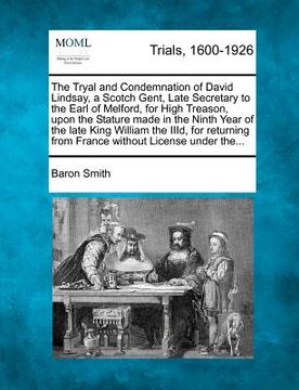 portada the tryal and condemnation of david lindsay, a scotch gent, late secretary to the earl of melford, for high treason, upon the stature made in the nint
