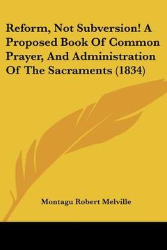 portada reform, not subversion! a proposed book of common prayer, and administration of the sacraments (1834)