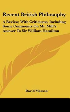 portada recent british philosophy: a review, with criticisms, including some comments on mr. mill's answer to sir william hamilton (en Inglés)