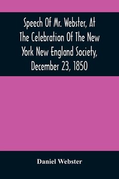 portada Speech Of Mr. Webster, At The Celebration Of The New York New England Society, December 23, 1850 (en Inglés)