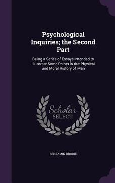 portada Psychological Inquiries; the Second Part: Being a Series of Essays Intended to Illustrate Some Points in the Physical and Moral History of Man